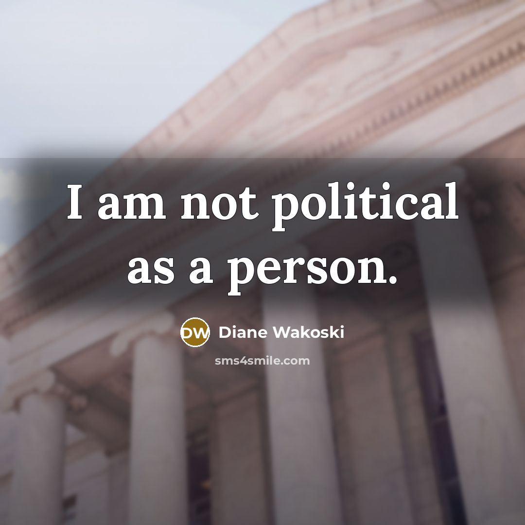 “I am not political as a person.” quote by Diane Wakoski