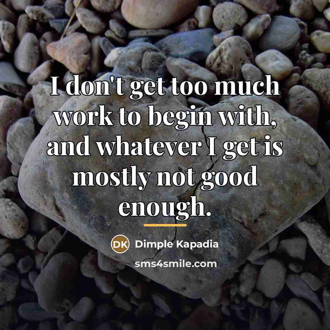 “I don't get too much work to begin with, and…” quote by Dimple Kapadia