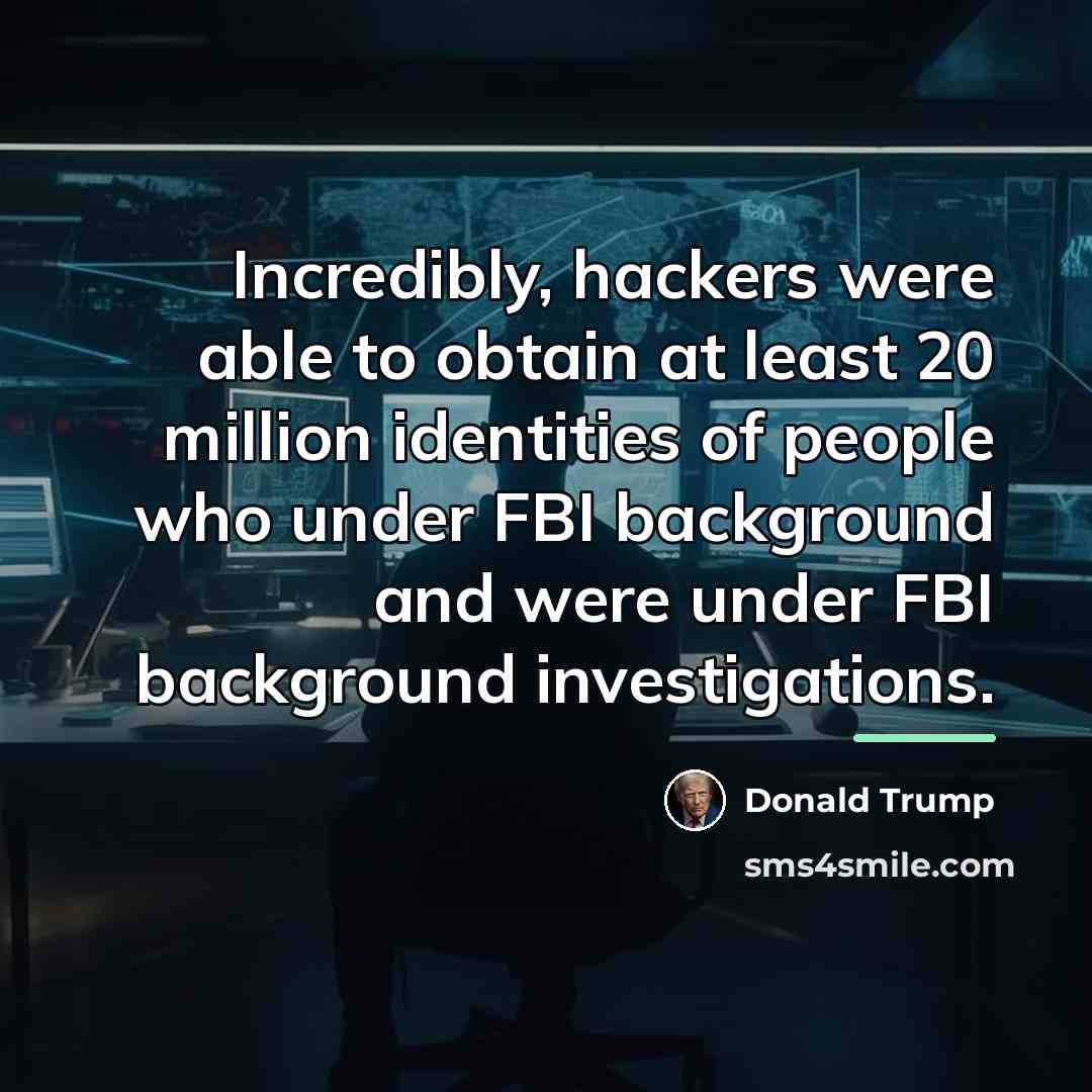 “Incredibly, hackers were able to obtain at least 20 million…” quote by Donald Trump