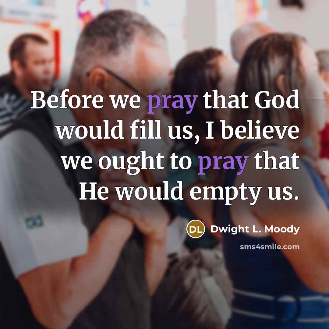 “Before we pray that God would fill us, I believe…” quote by Dwight L. Moody