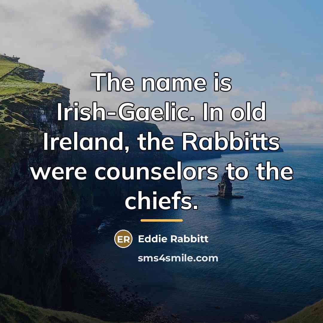 “The name is Irish-Gaelic. In old Ireland, the Rabbitts were…” quote by Eddie Rabbitt