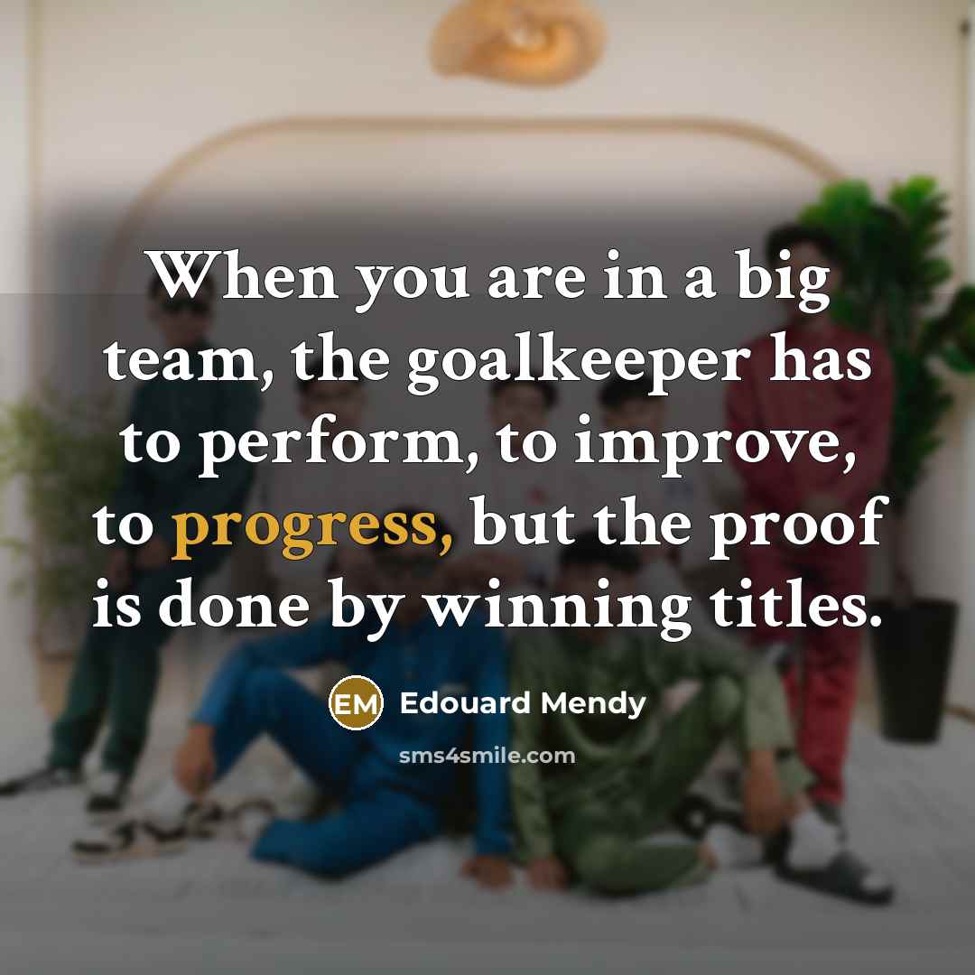 “When you are in a big team, the goalkeeper has…” quote by Edouard Mendy