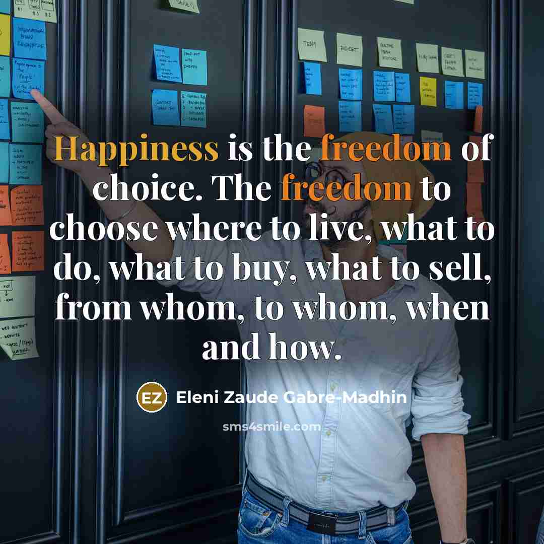“Happiness is the freedom of choice. The freedom to choose…” quote by Eleni Zaude Gabre-Madhin