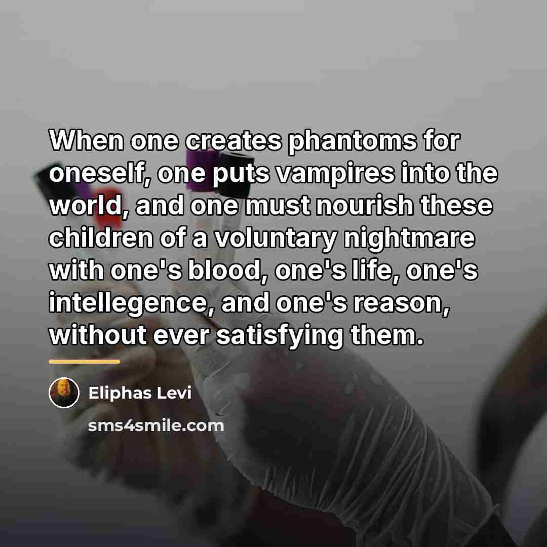 “When one creates phantoms for oneself, one puts vampires into…” quote by Eliphas Levi