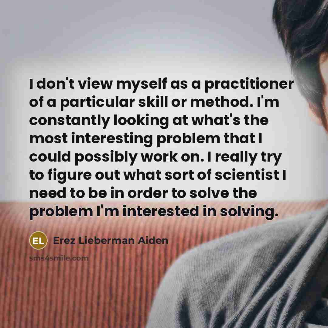 “I don't view myself as a practitioner of a particular…” quote by Erez Lieberman Aiden