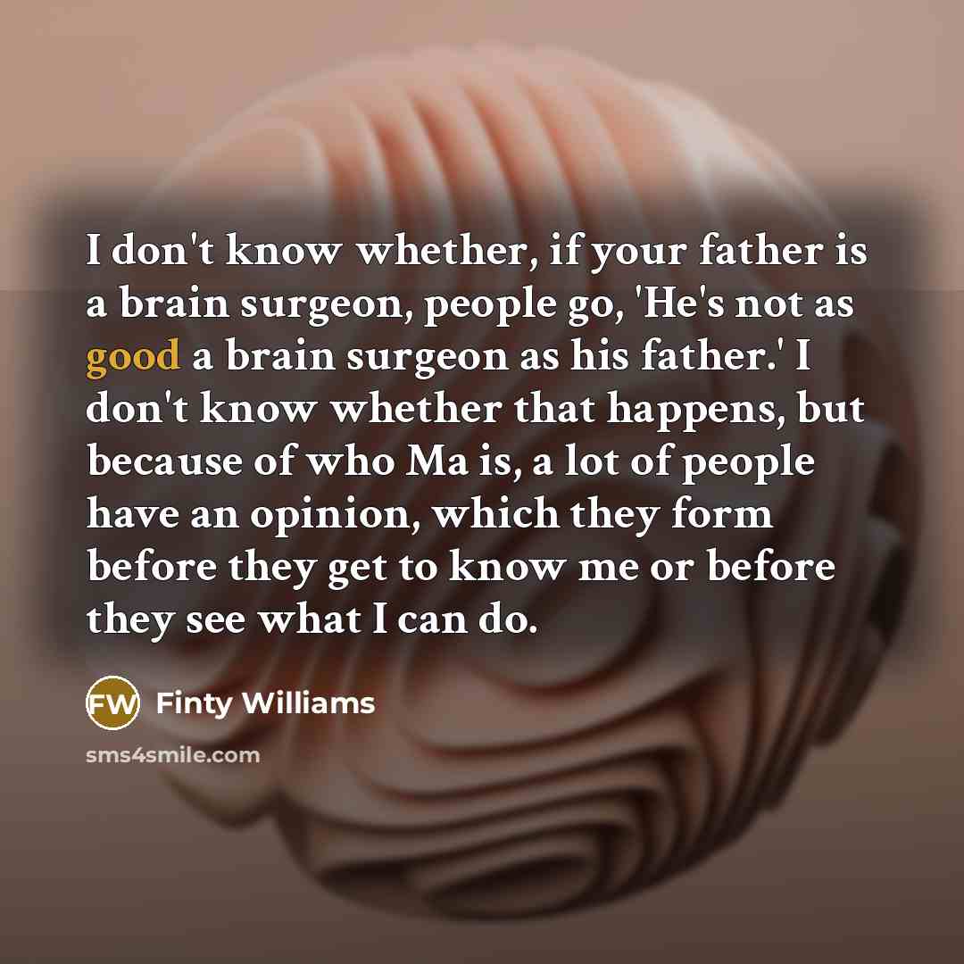 “I don't know whether, if your father is a brain…” quote by Finty Williams