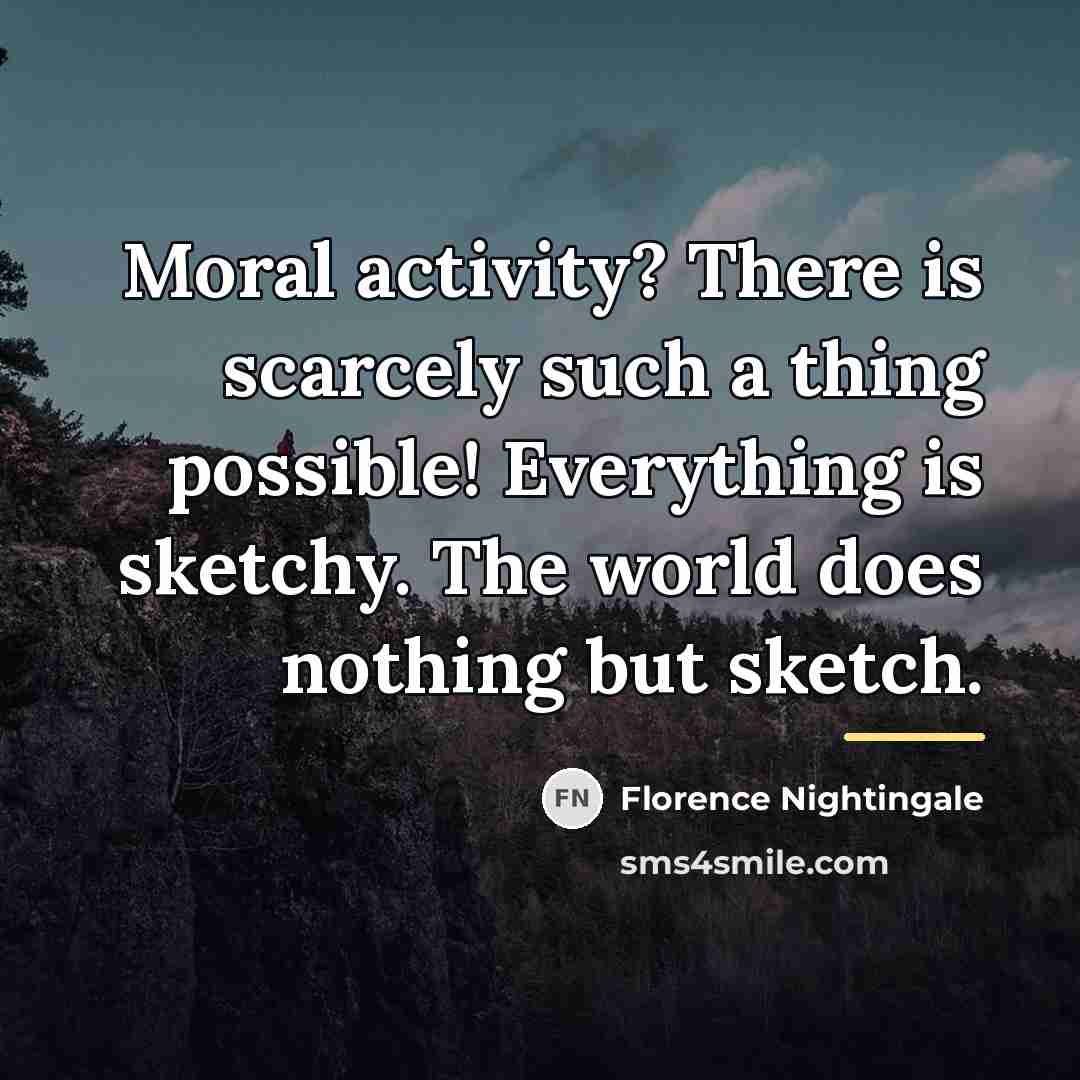 “Moral activity? There is scarcely such a thing possible! Everything…” quote by Florence Nightingale