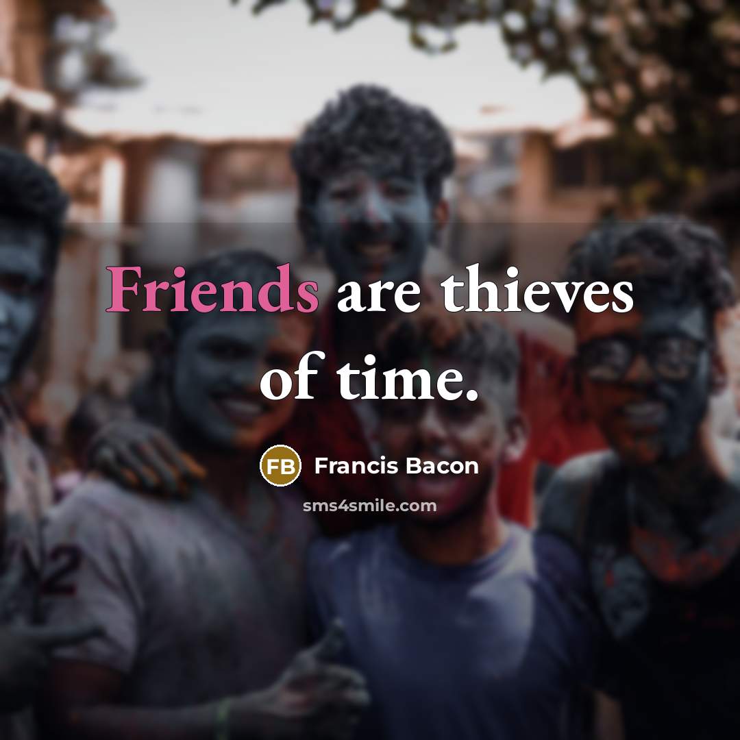 “Friends are thieves of time.…” quote by Francis Bacon