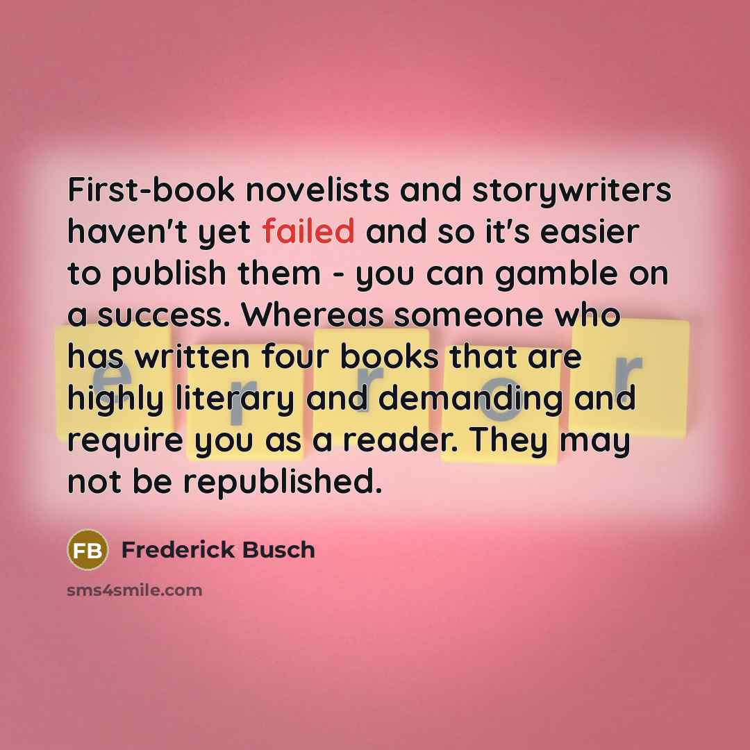 “First-book novelists and storywriters haven't yet failed and so it's…” quote by Frederick Busch