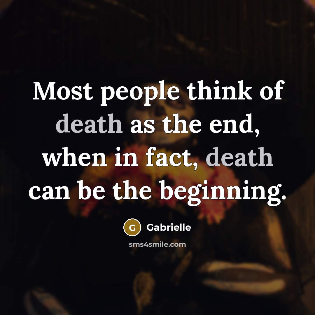 “Most people think of death as the end, when in…” quote by Gabrielle