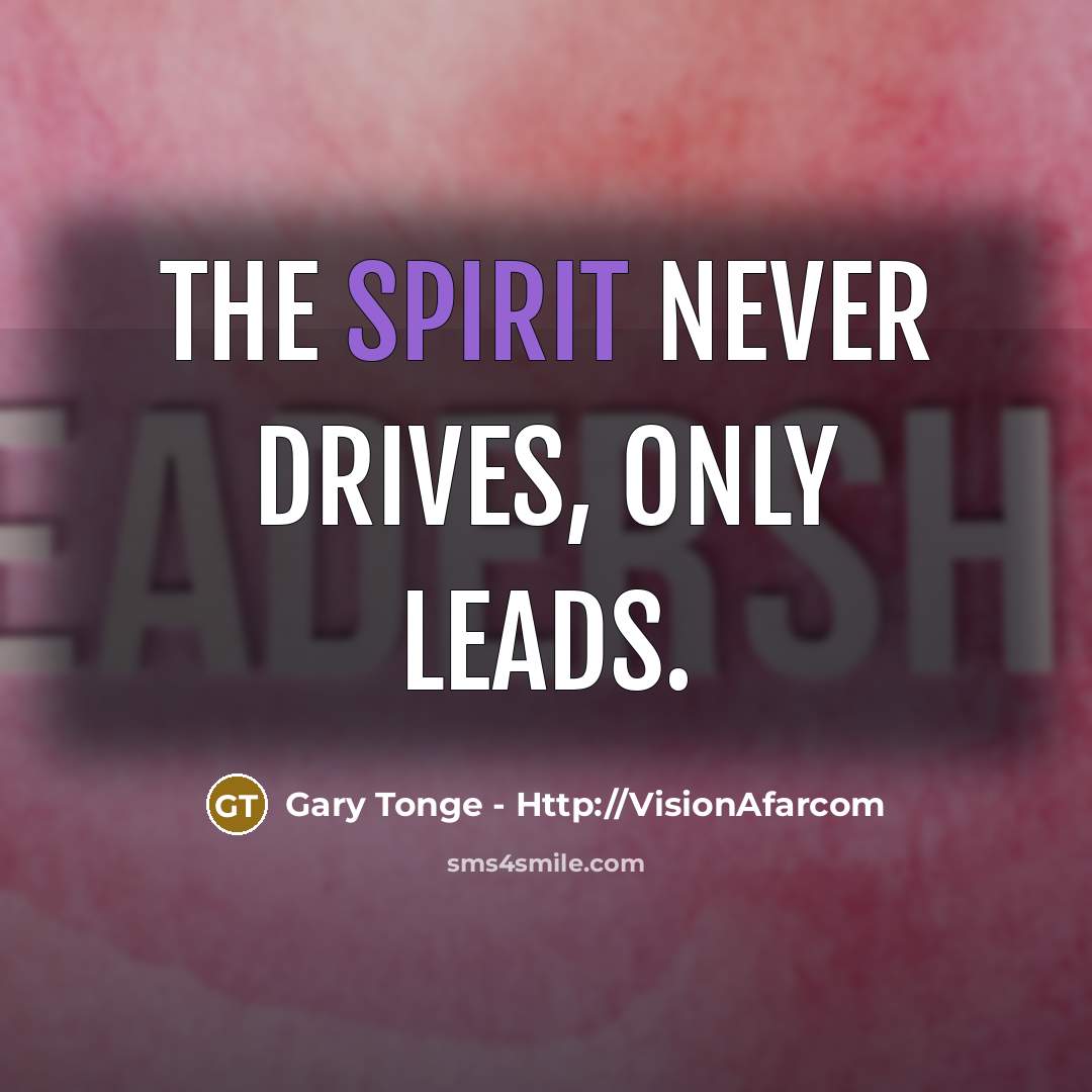 “The Spirit never drives, only leads.…” quote by Gary Tonge - Http://VisionAfarcom