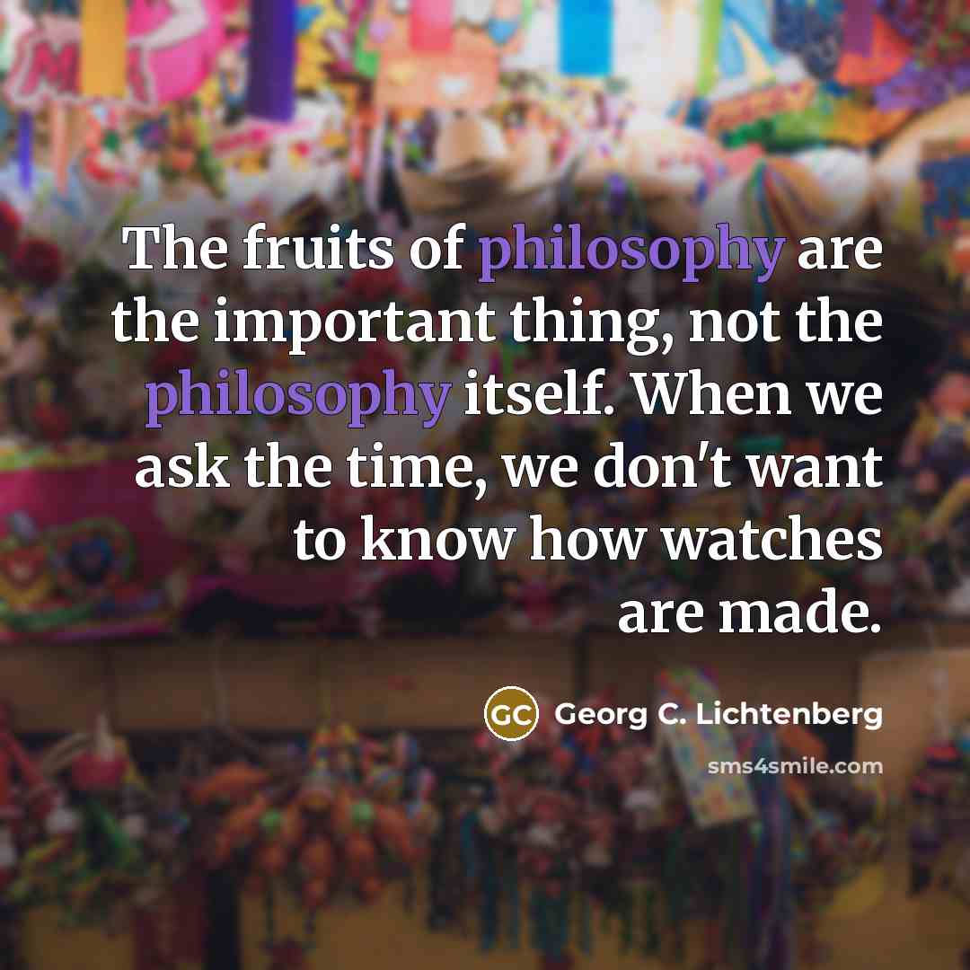 “The fruits of philosophy are the important thing, not the…” quote by Georg C. Lichtenberg