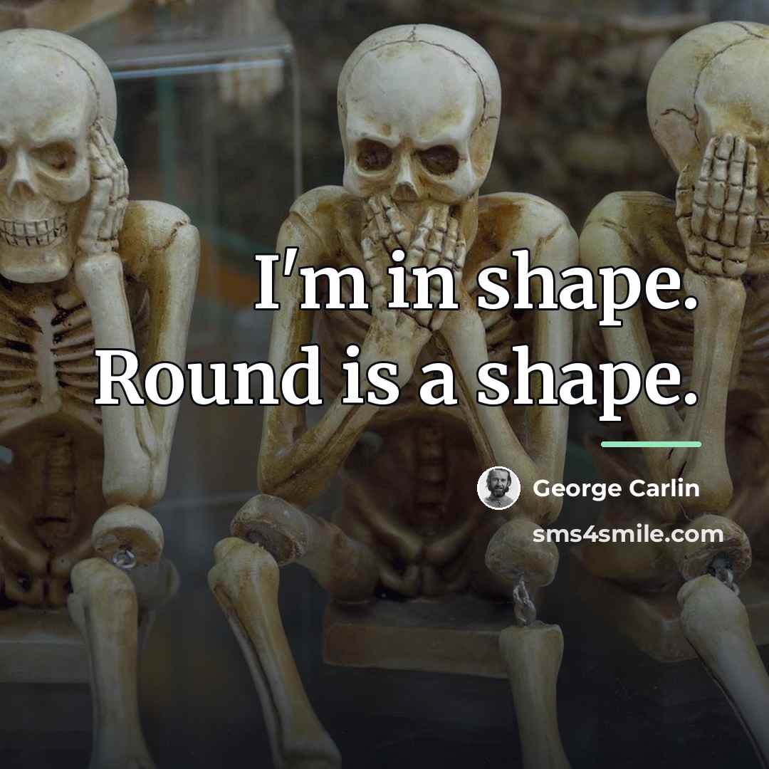 “I'm in shape. Round is a shape.…” quote by George Carlin