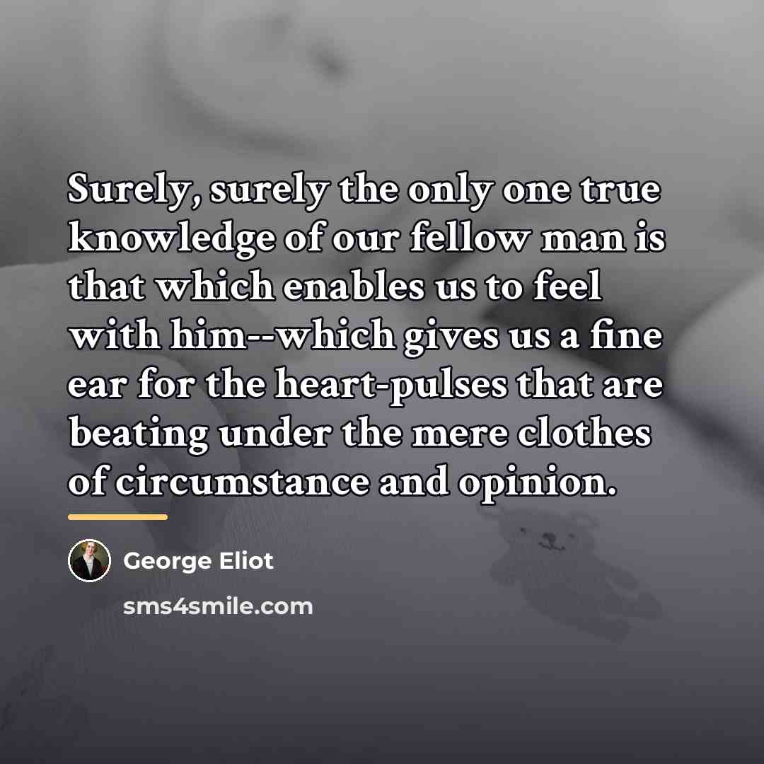 “Surely, surely the only one true knowledge of our fellow…” quote by George Eliot