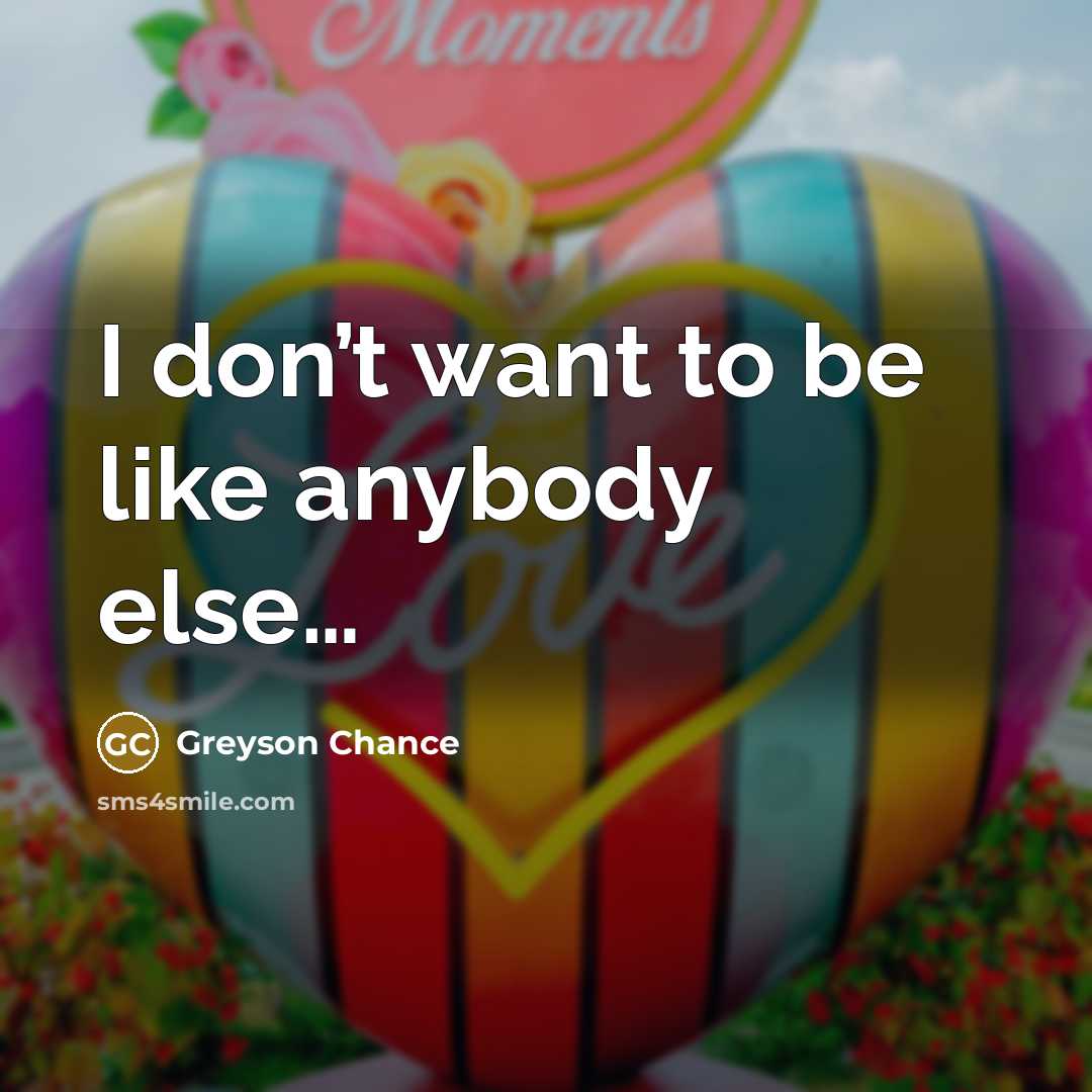 “I don’t want to be like anybody else…” quote by Greyson Chance