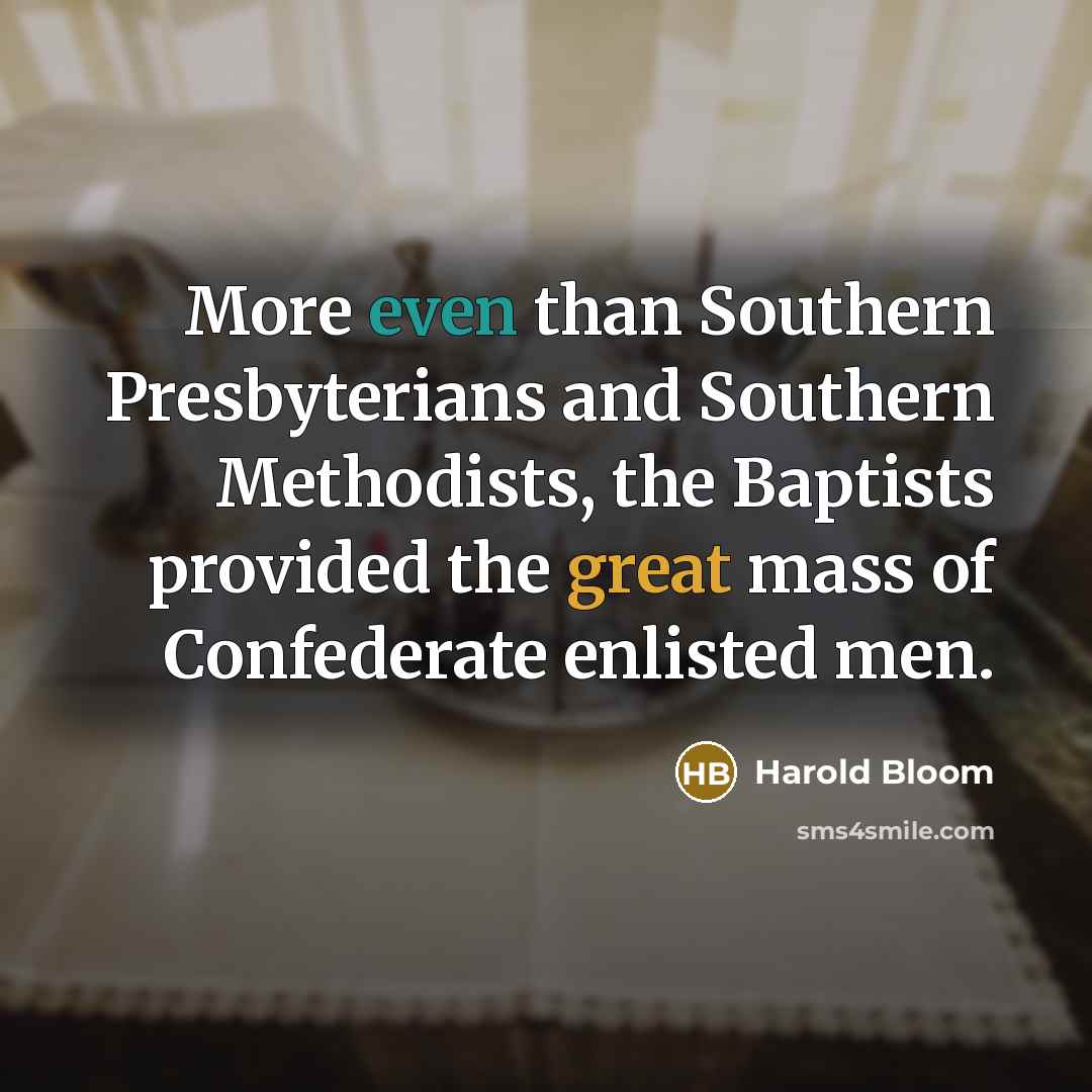 “More even than Southern Presbyterians and Southern Methodists, the Baptists…” quote by Harold Bloom
