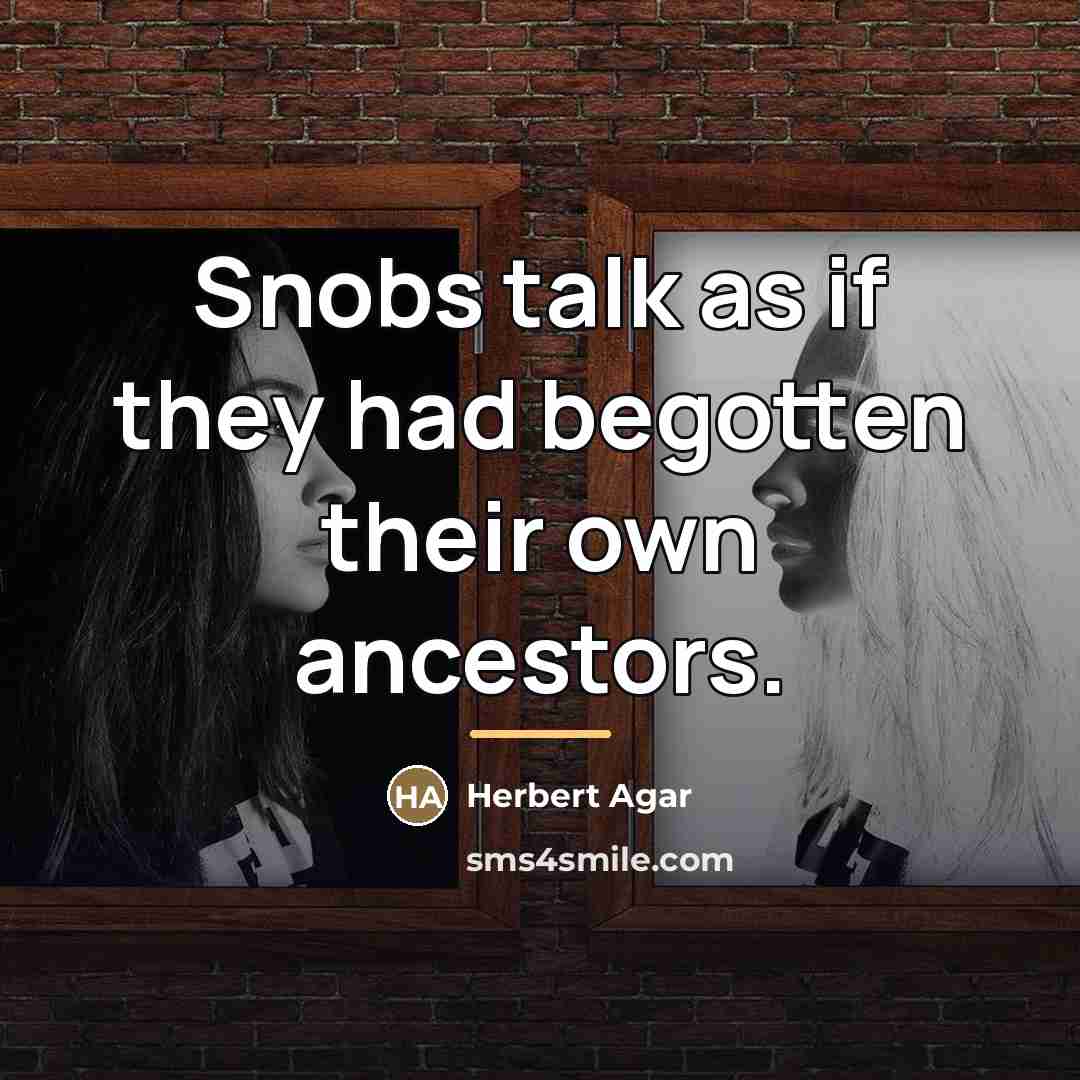 “Snobs talk as if they had begotten their own ancestors.…” quote by Herbert Agar