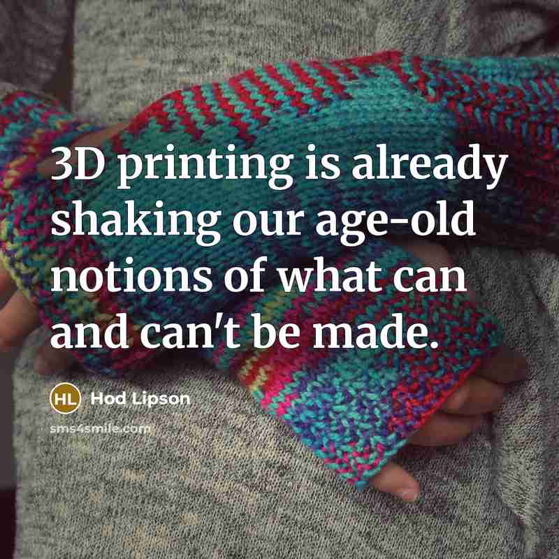 “3D printing is already shaking our age-old notions of what…” quote by Hod Lipson