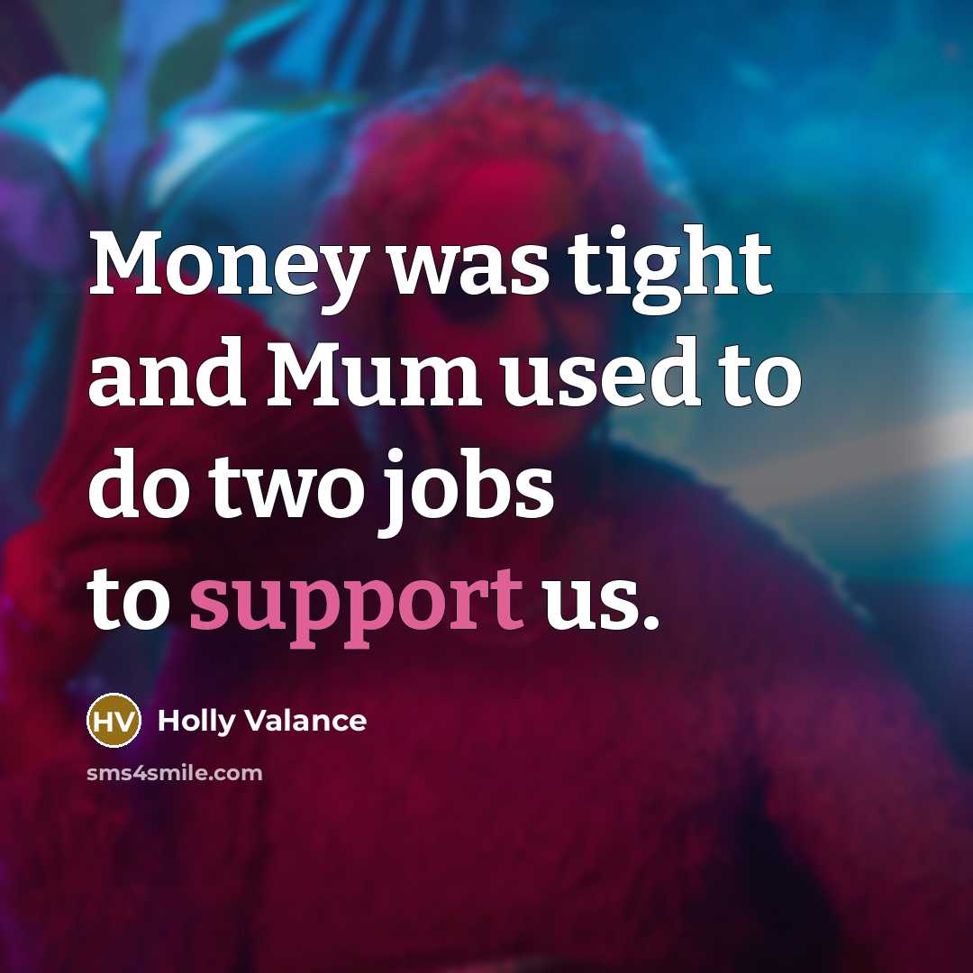 “Money was tight and Mum used to do two jobs…” quote by Holly Valance