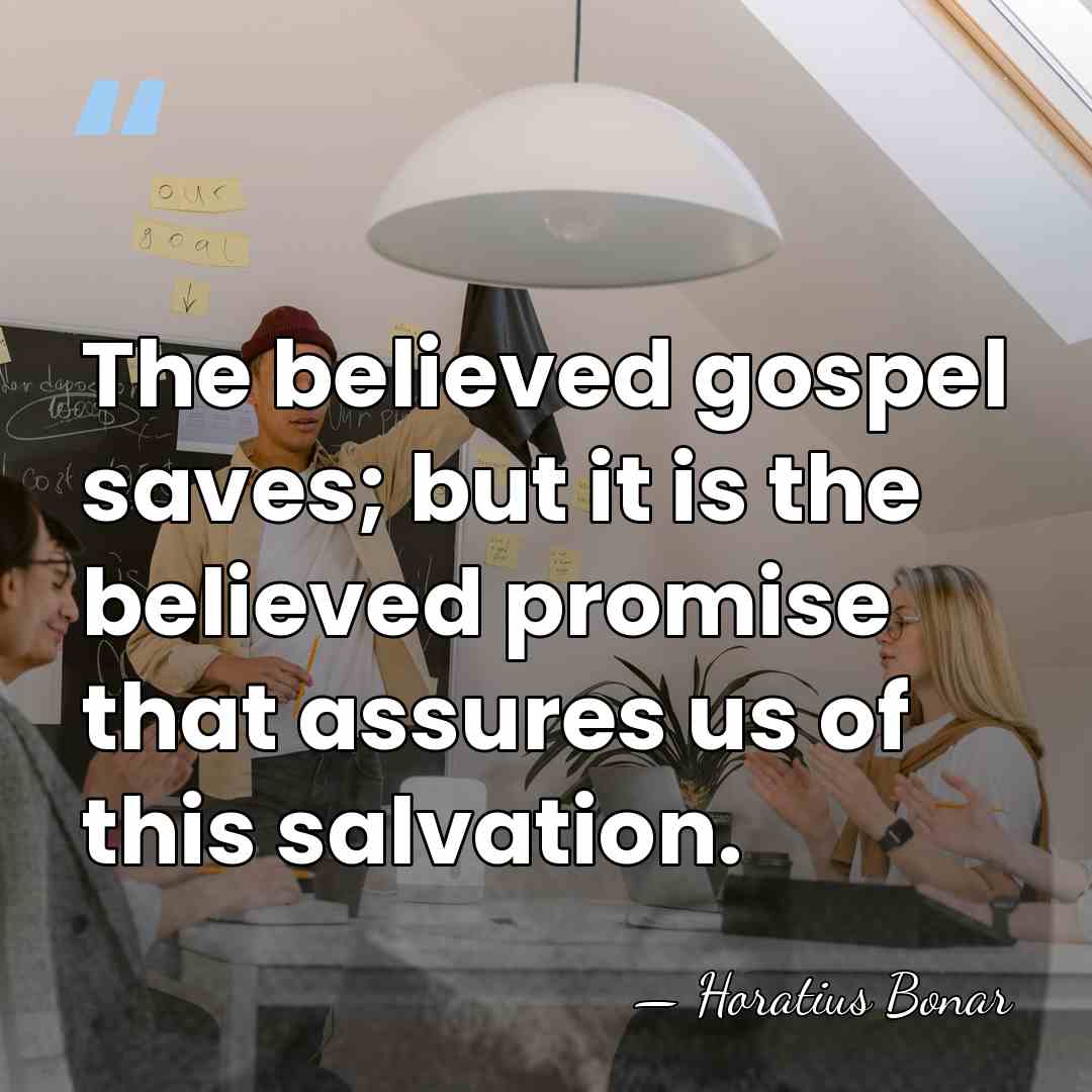 The believed gospel saves; but it is the believed promise that assures&hellip; - Horatius Bonar