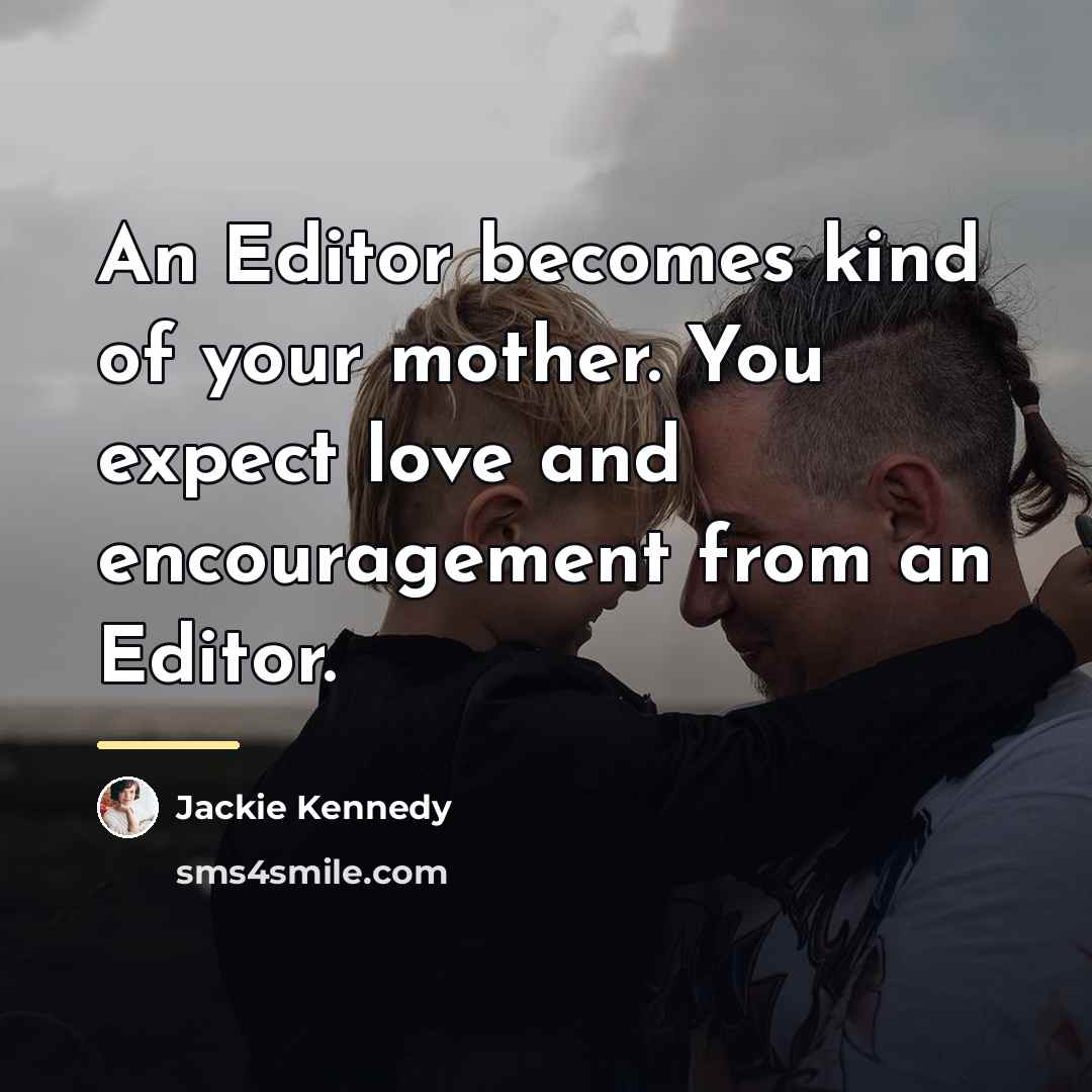 “An Editor becomes kind of your mother. You expect love…” quote by Jackie Kennedy