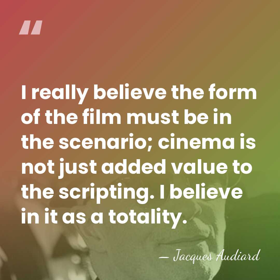 I really believe the form of the film must be in the&hellip; - Jacques Audiard