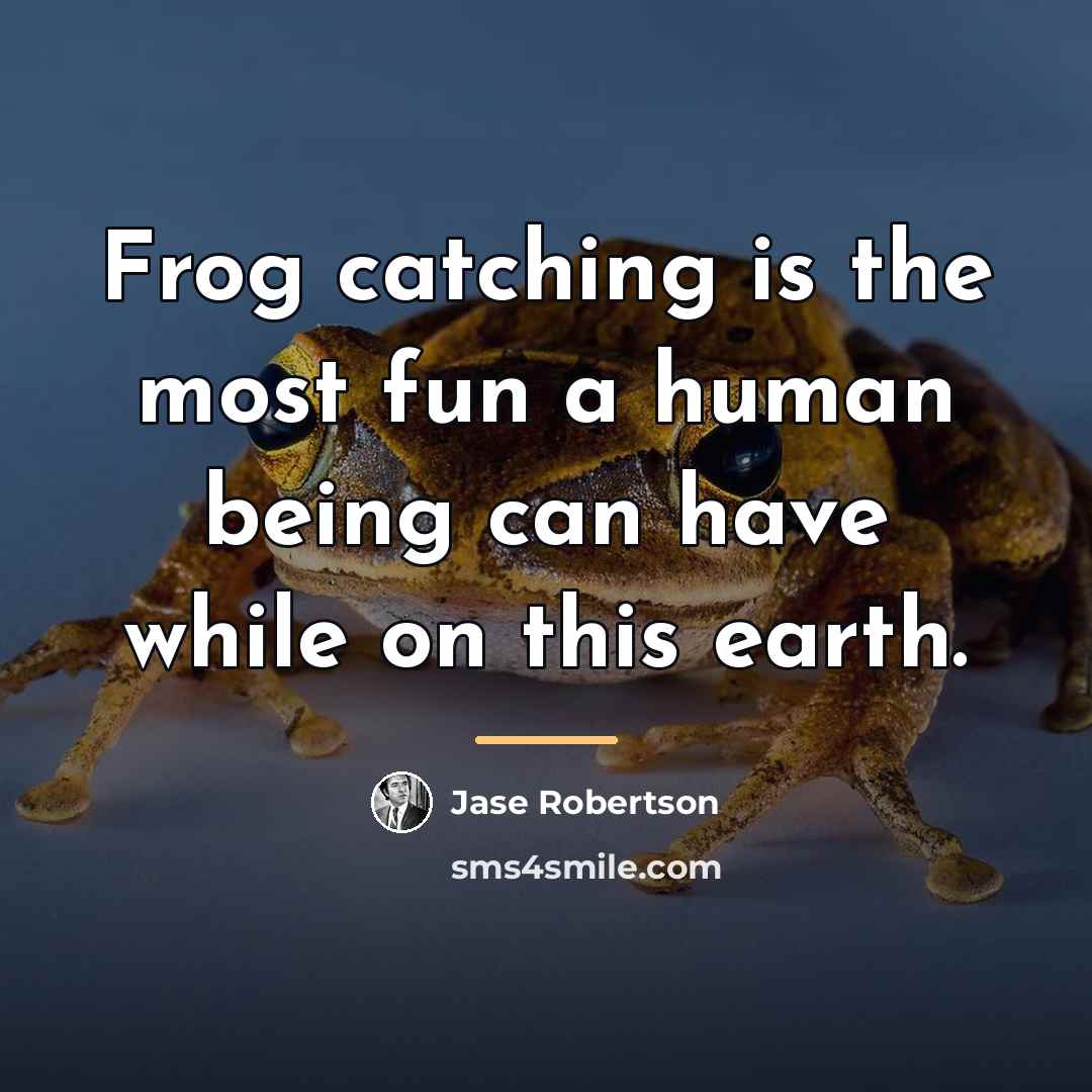 “Frog catching is the most fun a human being can…” quote by Jase Robertson