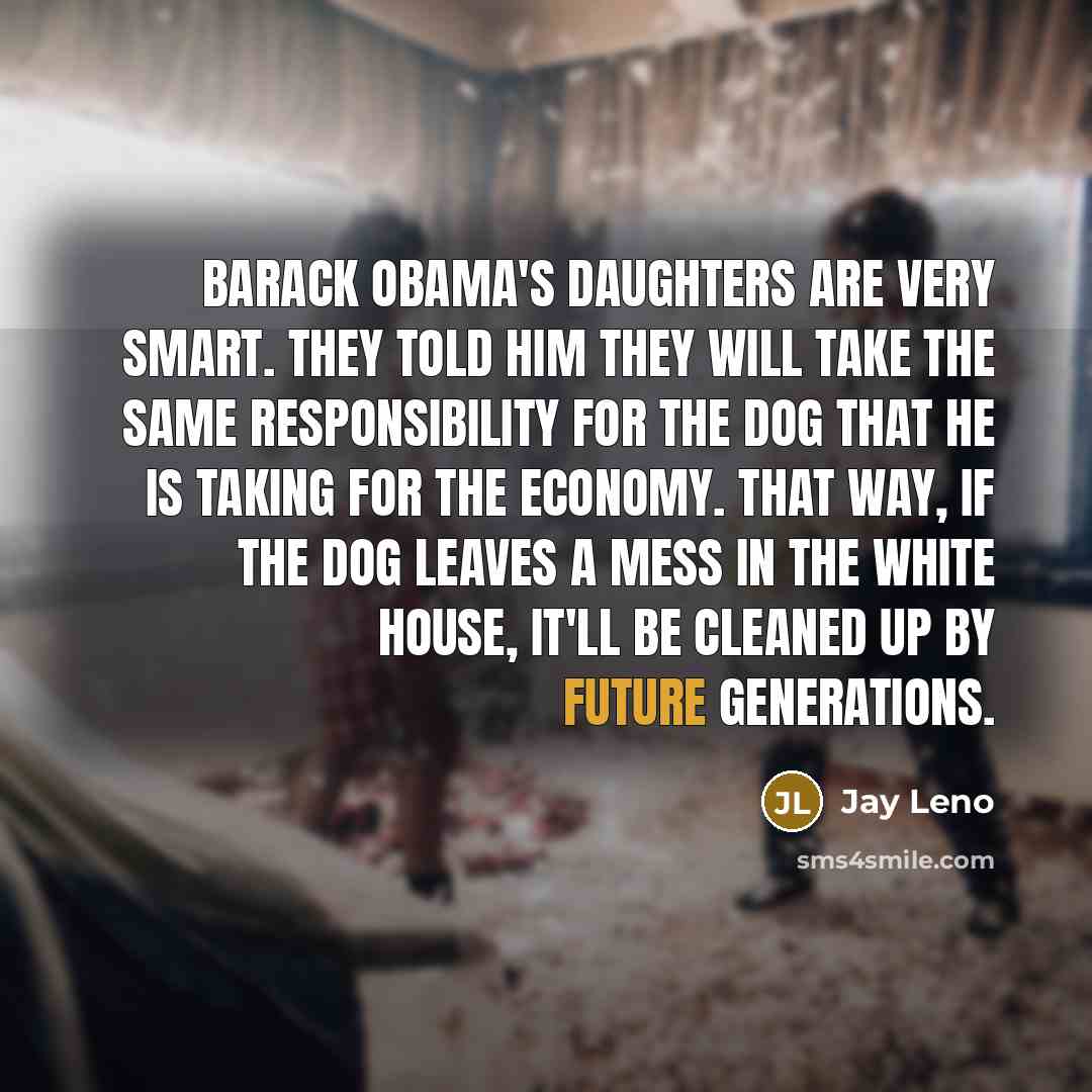 “Barack Obama's daughters are very smart. They told him they…” quote by Jay Leno