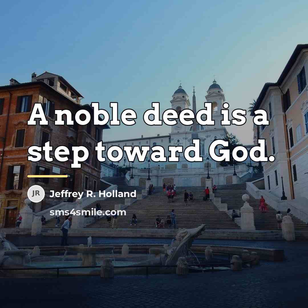 “A noble deed is a step toward God.…” quote by Jeffrey R. Holland