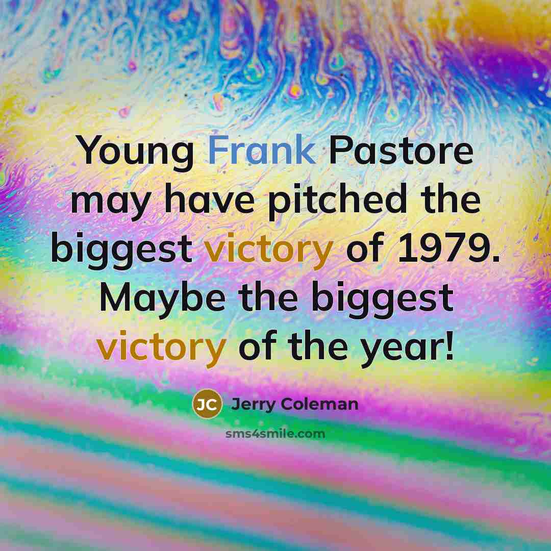 “Young Frank Pastore may have pitched the biggest victory of 1979. Maybe the biggest victory of the year!” quote by Jerry Coleman