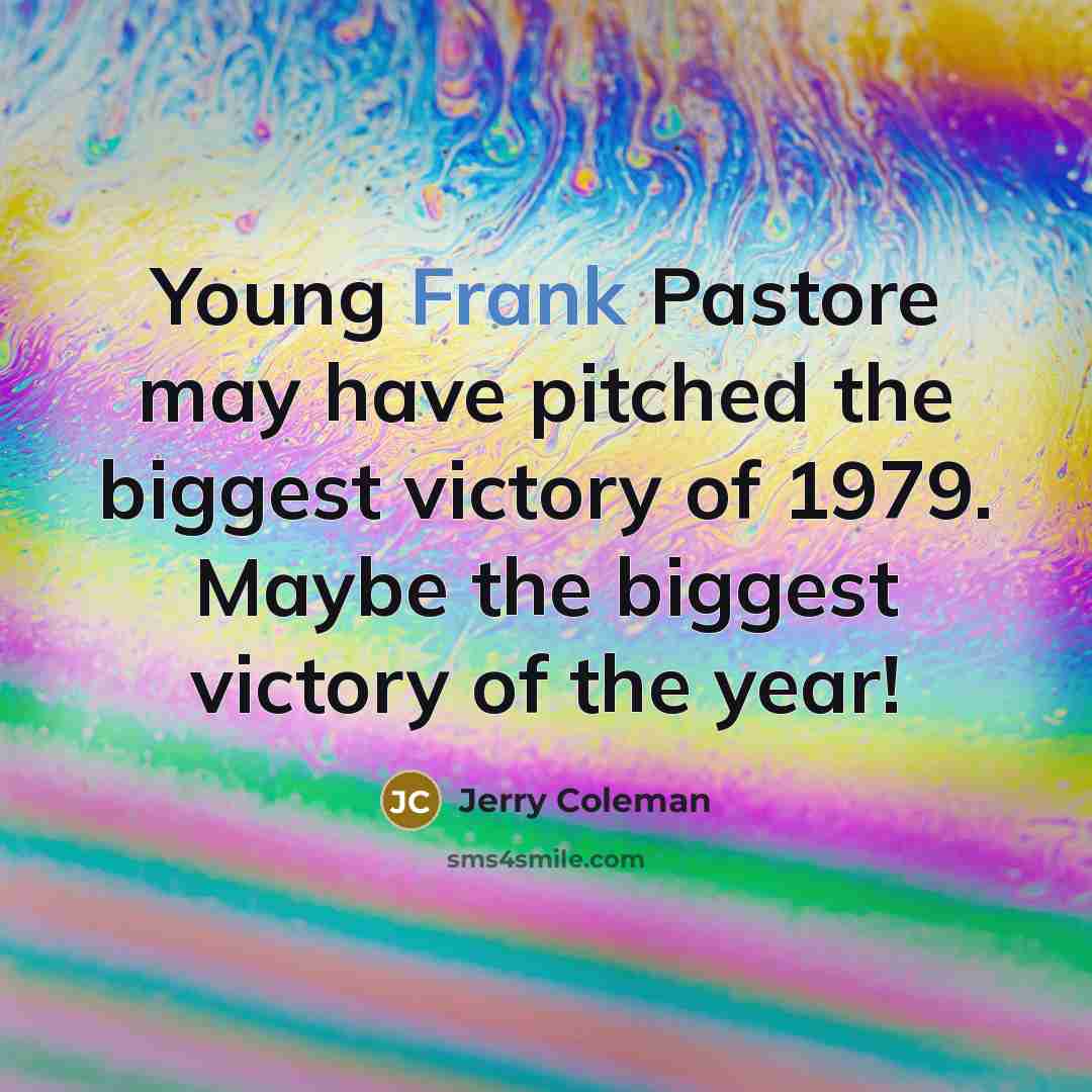 “Young Frank Pastore may have pitched the biggest victory of…” quote by Jerry Coleman