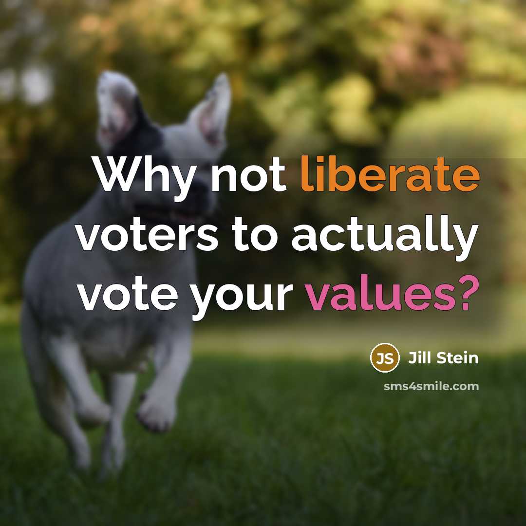 “Why not liberate voters to actually vote your values?” quote by Jill Stein