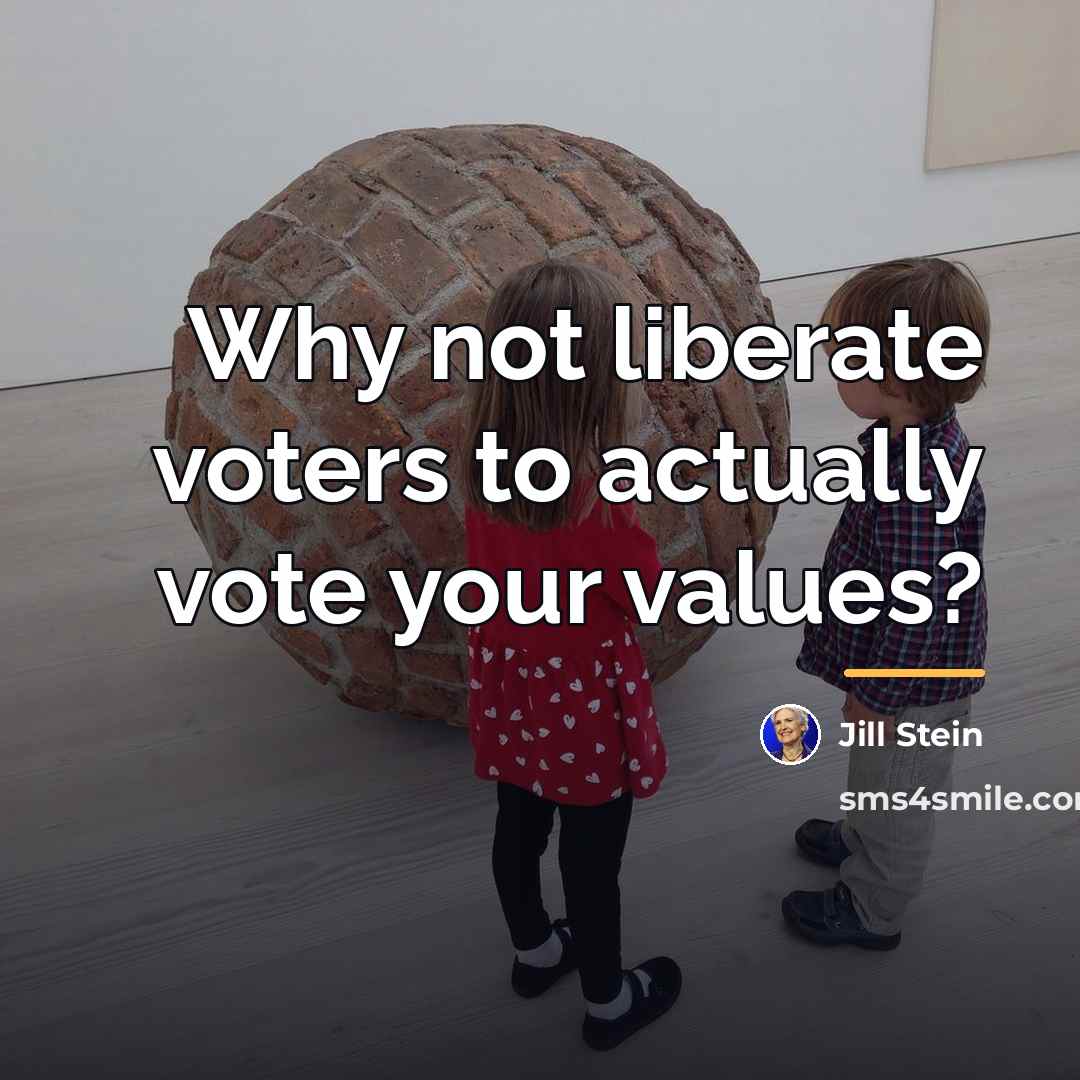“Why not liberate voters to actually vote your values?…” quote by Jill Stein