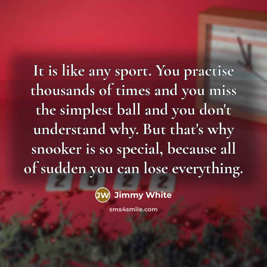 “It is like any sport. You practise thousands of times…” quote by Jimmy White