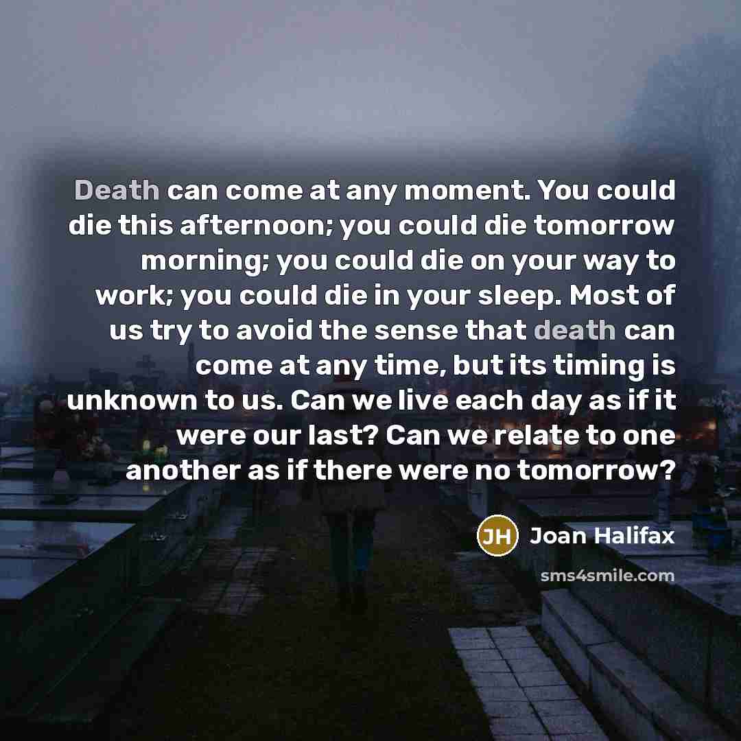 “Death can come at any moment. You could die this…” quote by Joan Halifax