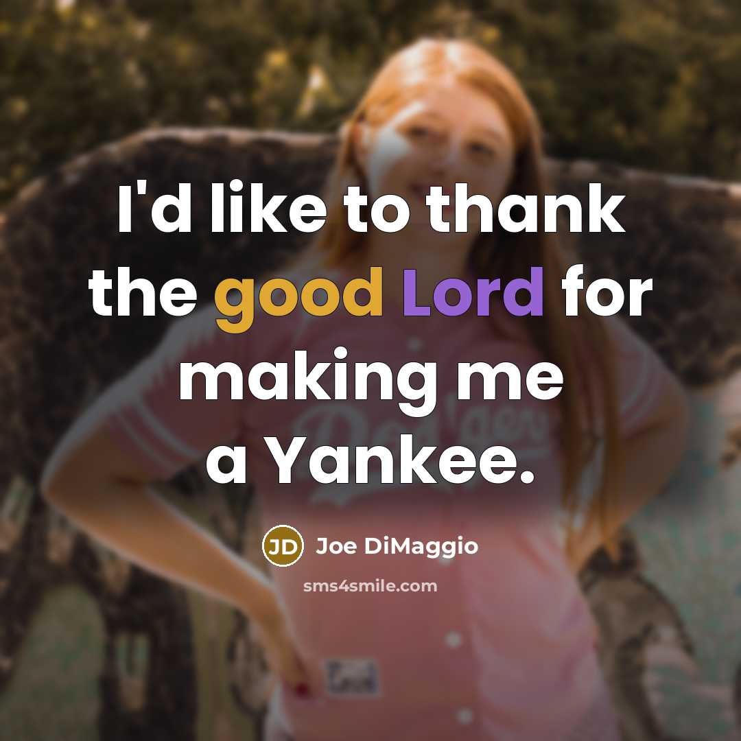 “I'd like to thank the good Lord for making me a Yankee.” quote by Joe DiMaggio