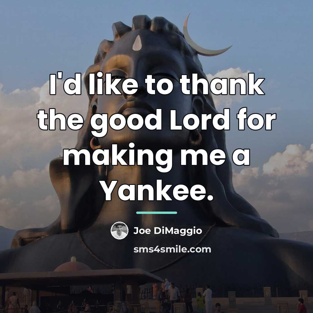 “I'd like to thank the good Lord for making me…” quote by Joe DiMaggio