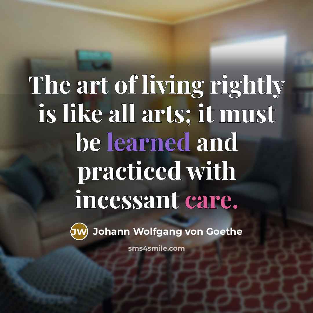 “The art of living rightly is like all arts; it…” quote by Johann Wolfgang von Goethe