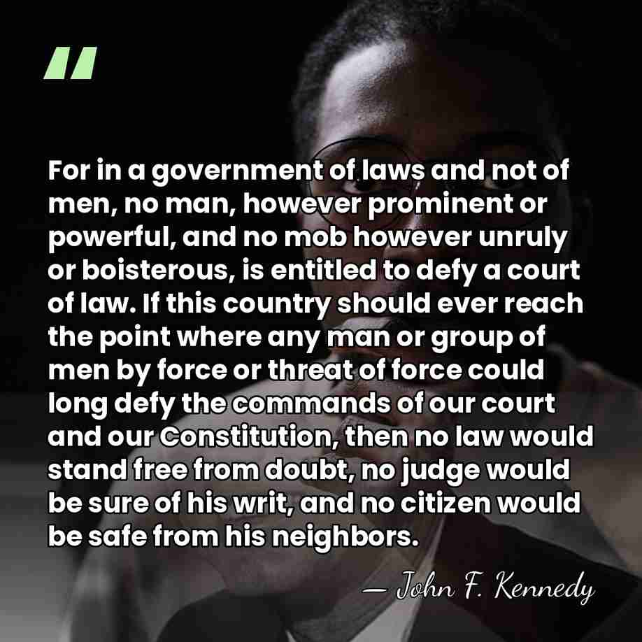 For in a government of laws and not of men, no man,&hellip; - John F. Kennedy