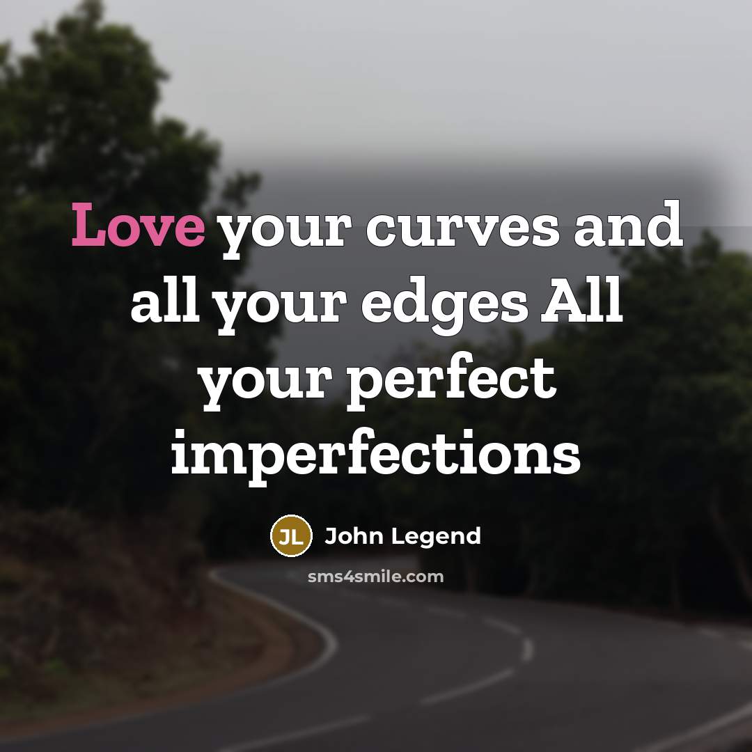 “Love your curves and all your edges All your perfect…” quote by John Legend