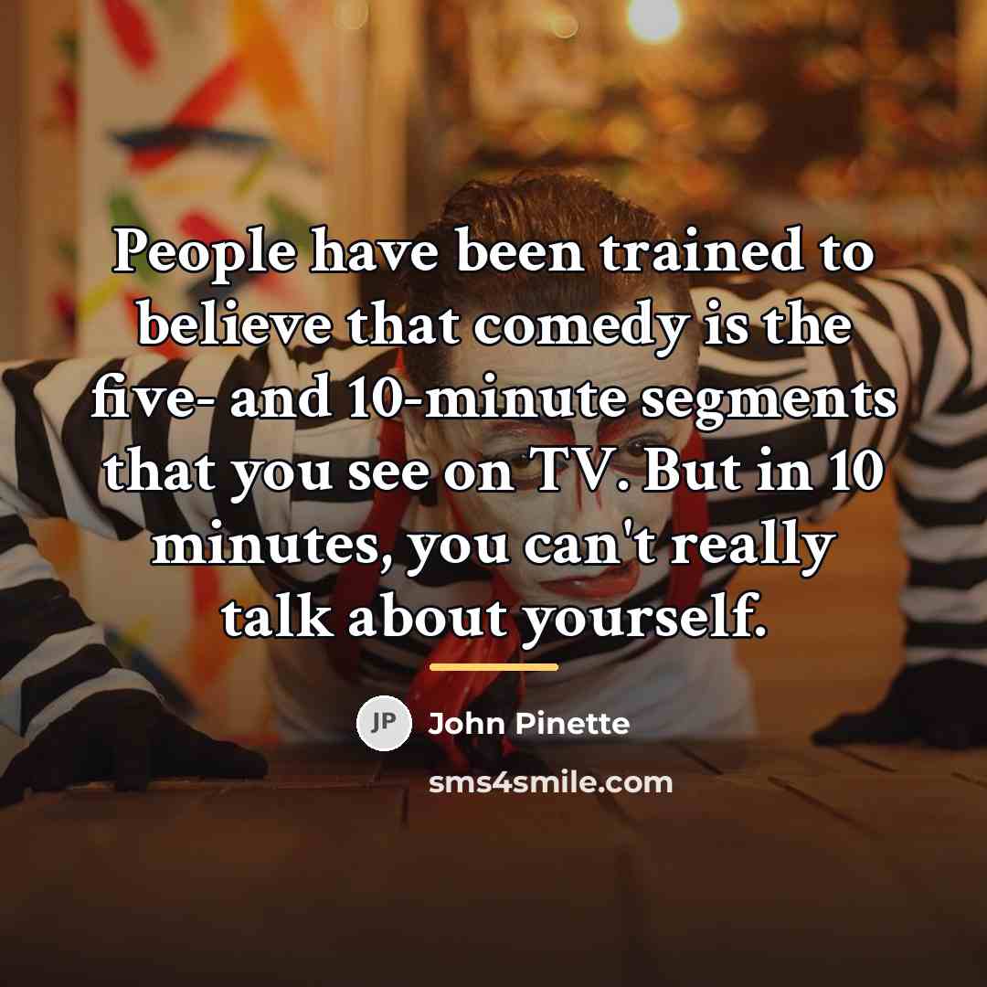 “People have been trained to believe that comedy is the…” quote by John Pinette