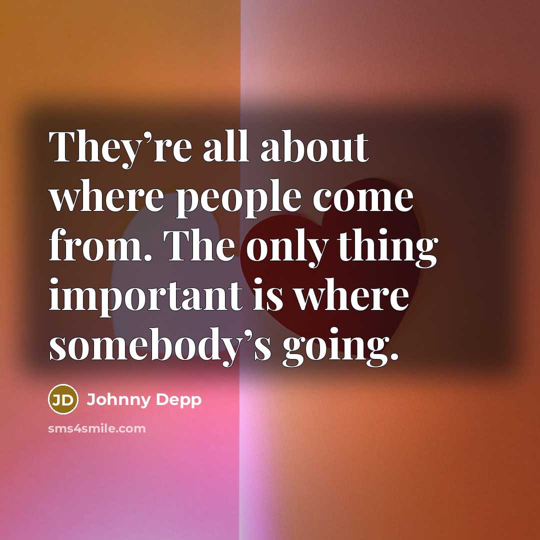 “They’re all about where people come from. The only thing…” quote by Johnny Depp