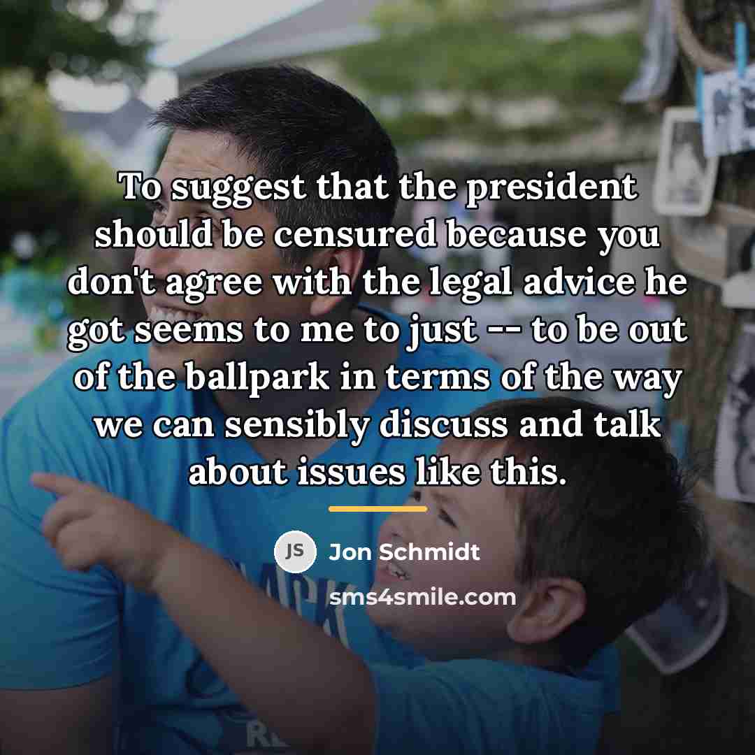 “To suggest that the president should be censured because you…” quote by Jon Schmidt