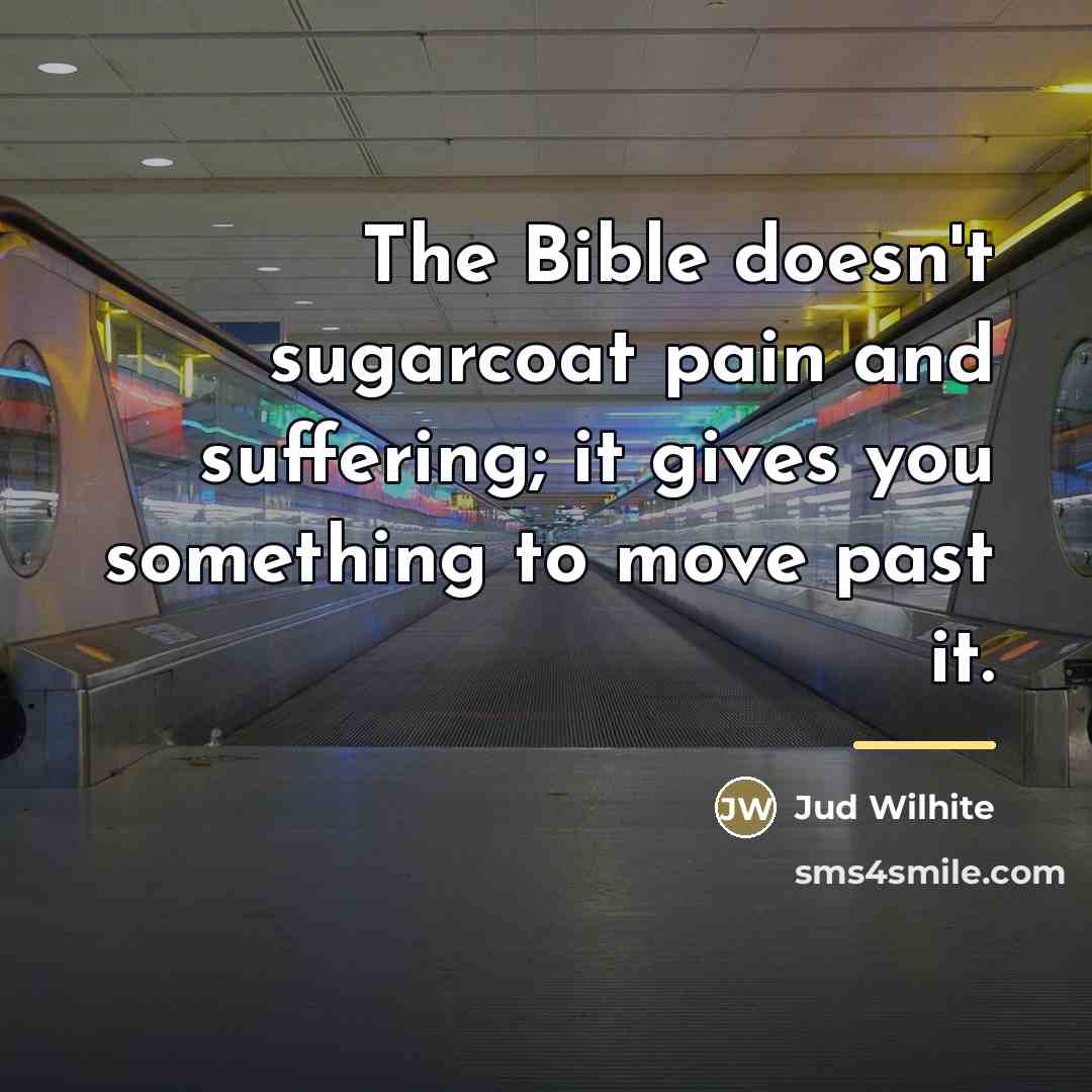 “The Bible doesn't sugarcoat pain and suffering; it gives you…” quote by Jud Wilhite
