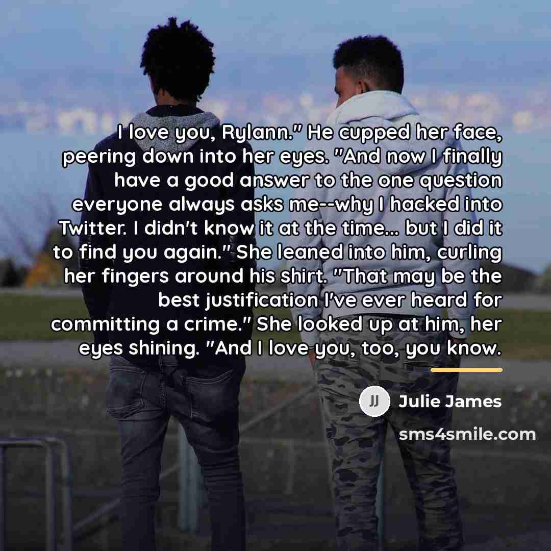 “I love you, Rylann." He cupped her face, peering down…” quote by Julie James