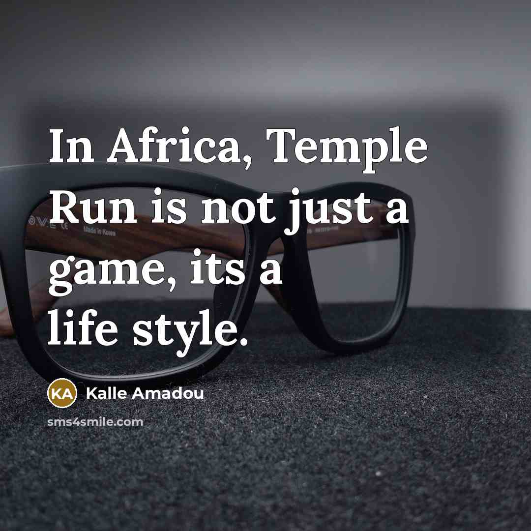 “In Africa, Temple Run is not just a game, its a life style.” quote by Kalle Amadou