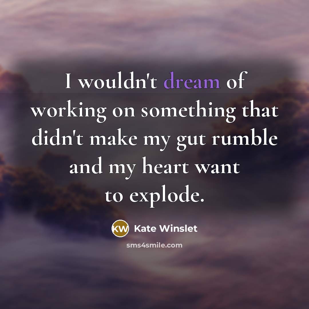 “I wouldn't dream of working on something that didn't make…” quote by Kate Winslet