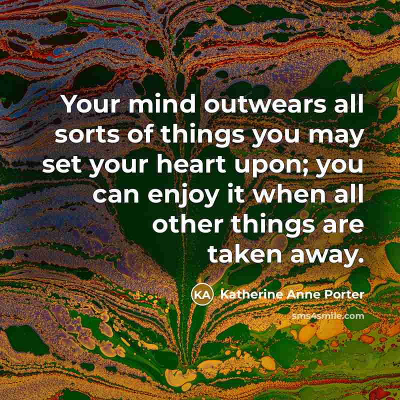 “Your mind outwears all sorts of things you may set…” quote by Katherine Anne Porter
