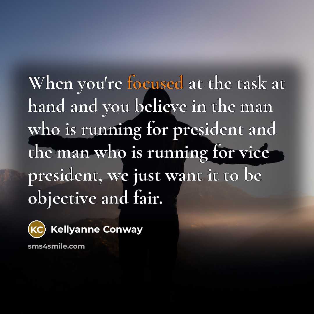 “When you're focused at the task at hand and you…” quote by Kellyanne Conway