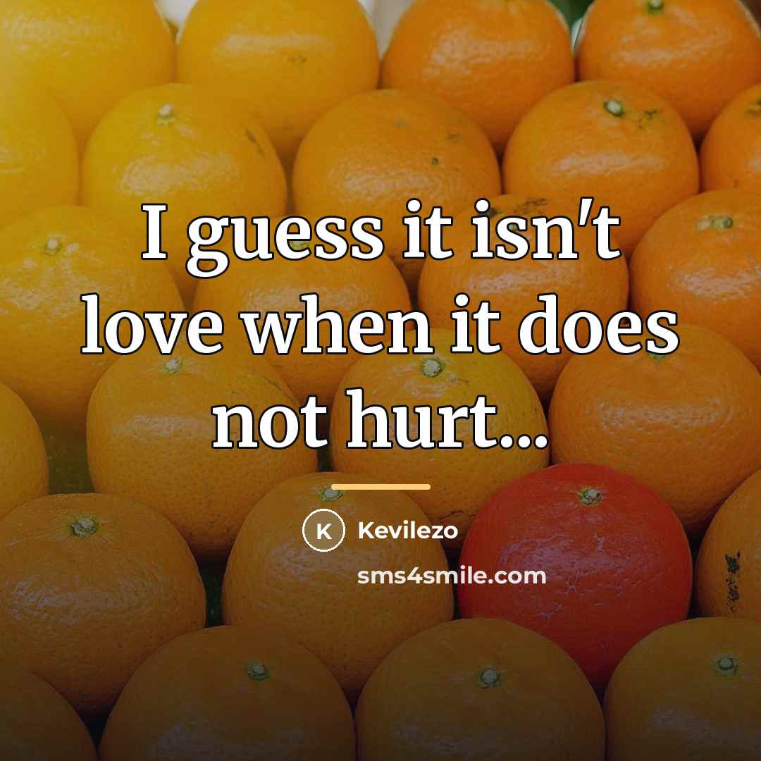 “I guess it isn't love when it does not hurt...…” quote by Kevilezo